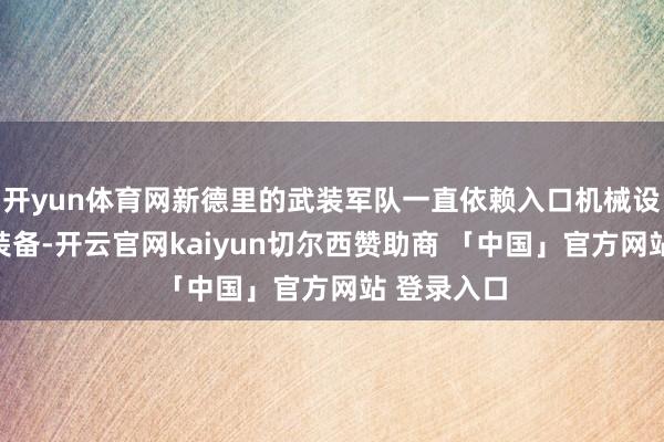 开yun体育网新德里的武装军队一直依赖入口机械设置和火器装备-开云官网kaiyun切尔西赞助商 「中国」官方网站 登录入口
